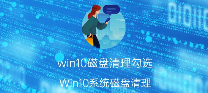 win10磁盘清理勾选 Win10系统磁盘清理